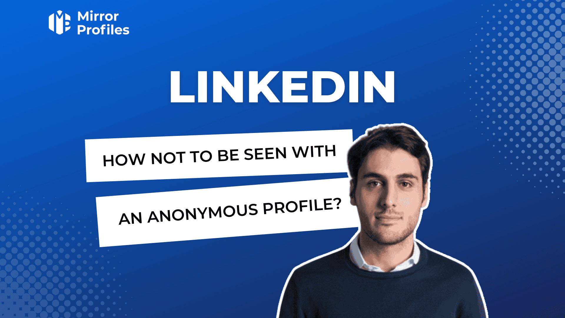 Linkedin - Comment ne pas être vu avec un profil anonyme