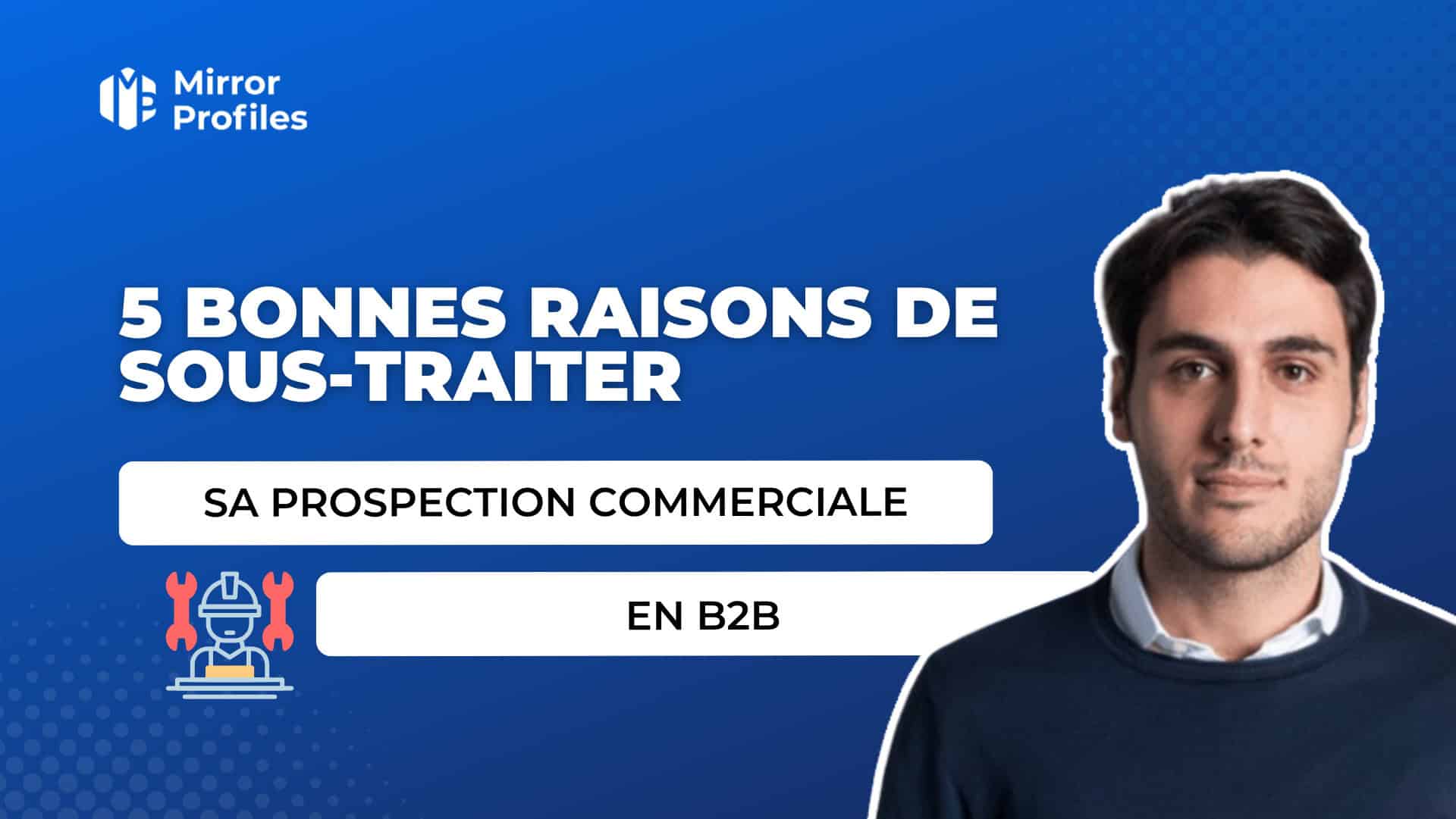 5 bonnes raisons de sous-traiter sa prospection commerciale en B2B 